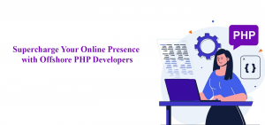 Supercharge Your Online Presence with Offshore PHP Developers